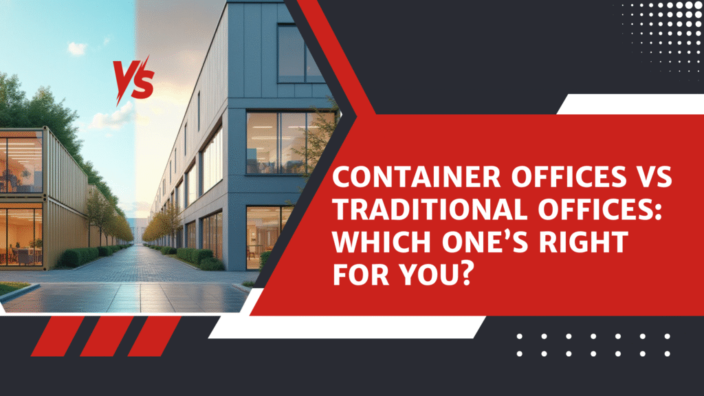 Container Offices vs Traditional Offices: Which One’s Right for You?