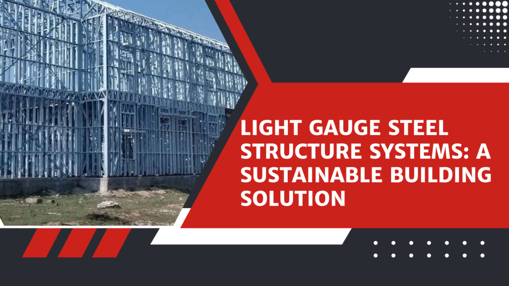 Light Gauge Steel Structure Systems: A Sustainable Building Solution