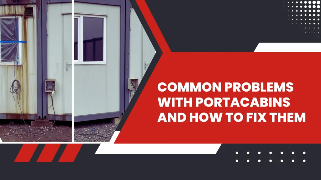 Common Problems with PortaCabins and How to Fix Them