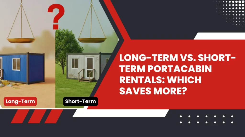 Long-Term vs. Short-Term PortaCabin Rentals Which Saves More?