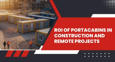 ROI of PortaCabins in Construction and Remote Projects