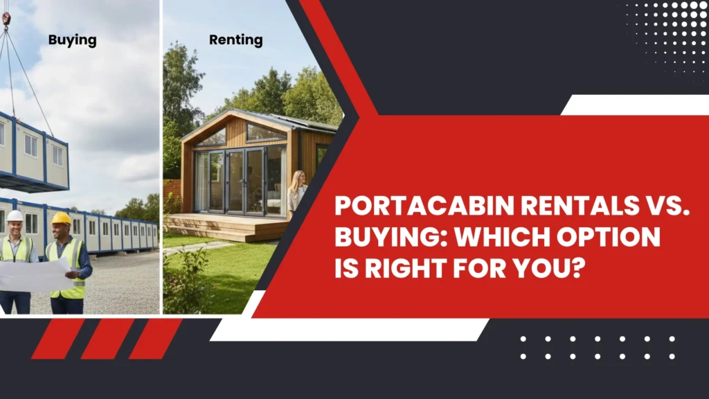 Portacabin Rentals vs. Buying IN uae