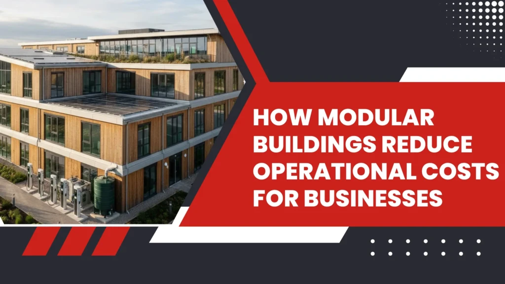 Modular Buildings Reduce Operational Costs for Businesses