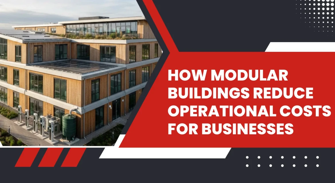 Modular Buildings Reduce Operational Costs for Businesses
