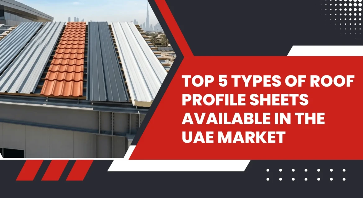 Top 5 Types of Roof Profile Sheets Available in the UAE Market