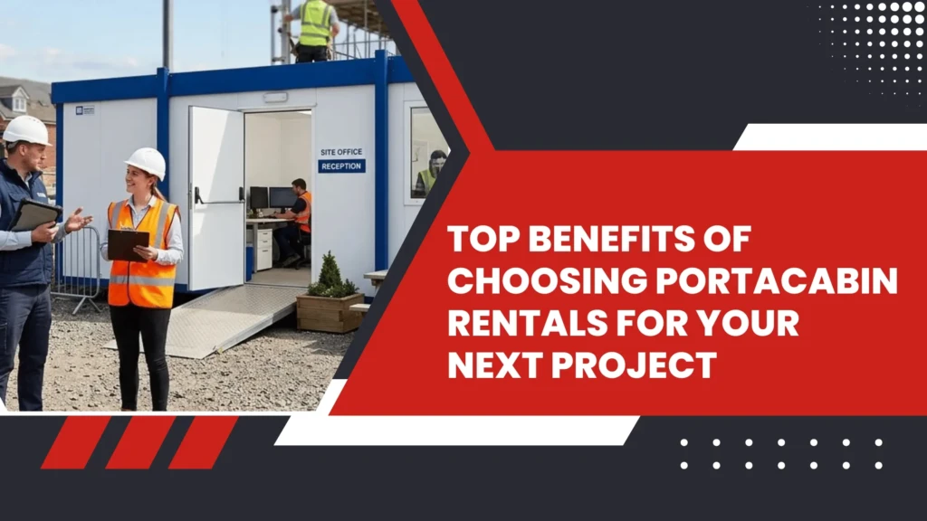 Top Benefits of Choosing Portacabin Rentals