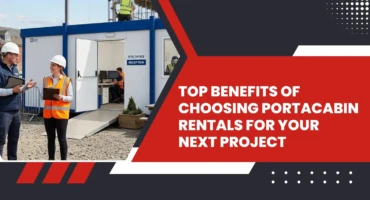 Top Benefits of Choosing Portacabin Rentals