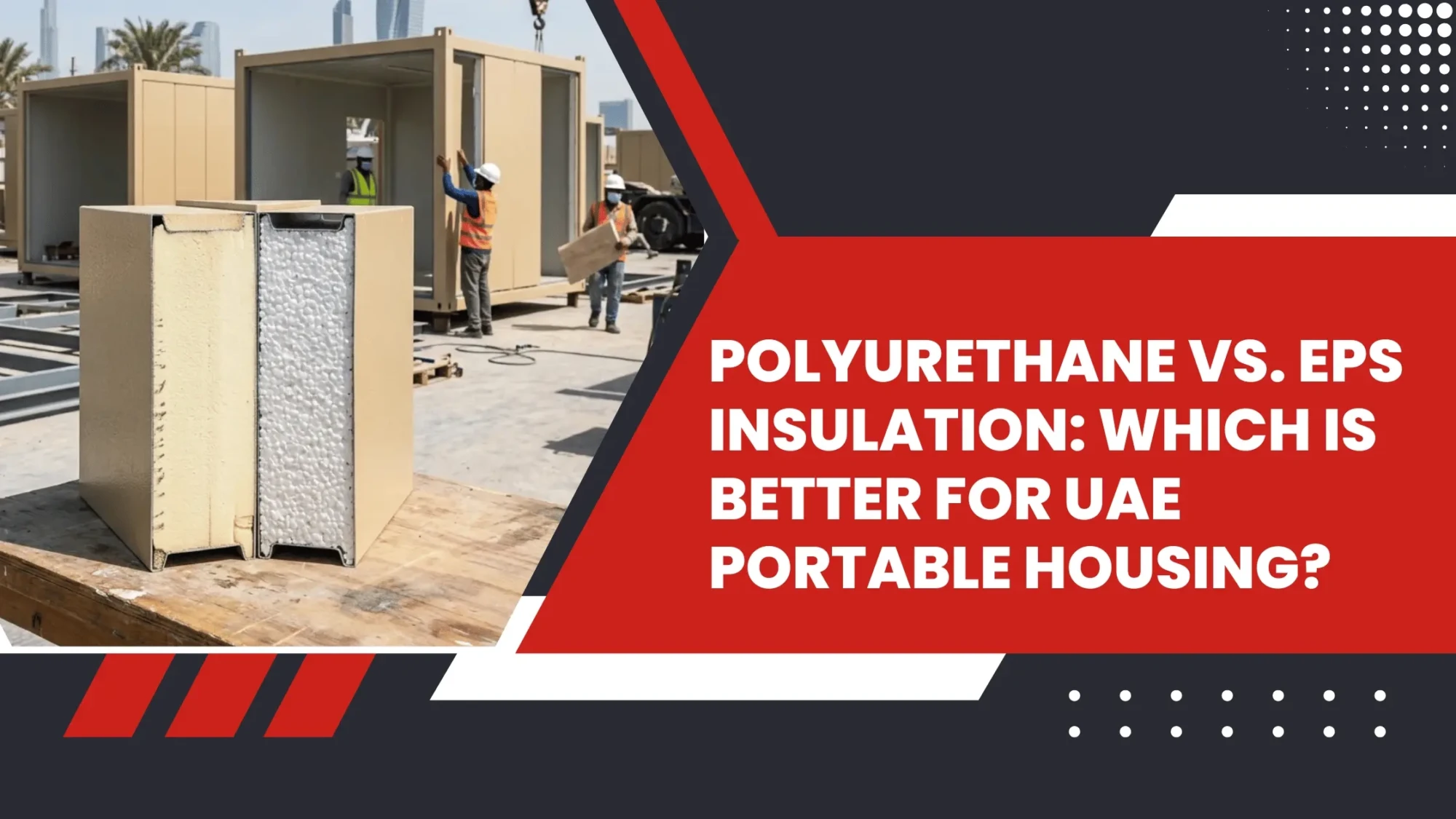 Polyurethane vs. EPS Insulation - UAE Portable Housing