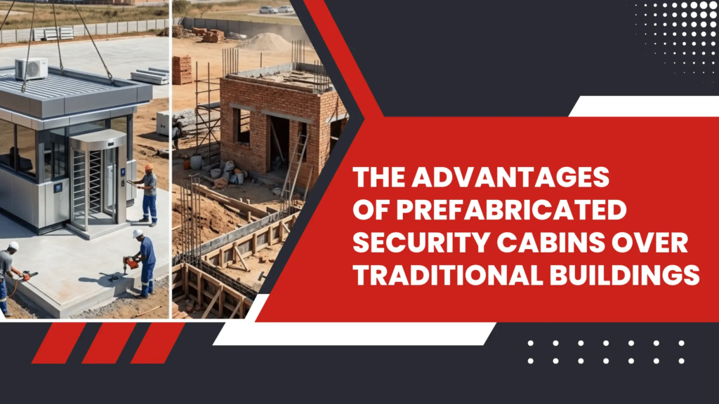 Advantages of Prefabricated Security Cabins
